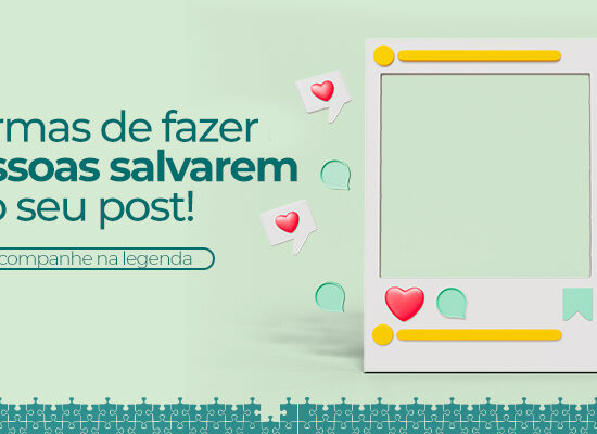 3 formas de fazerem as pessoas salvarem o seu post!