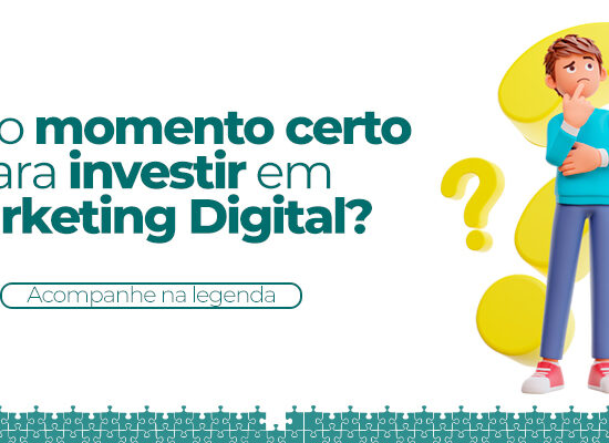 Qual o momento certo para investir em Marketing Digital?